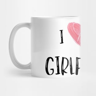 I Love My Girlfriend - Girlfriend day Mug